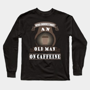 Old Man Coffee Caffeine Father's Day Gift Grandpa Long Sleeve T-Shirt